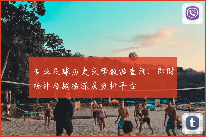 专业足球历史交锋数据查询：即时统计与战绩深度分析平台