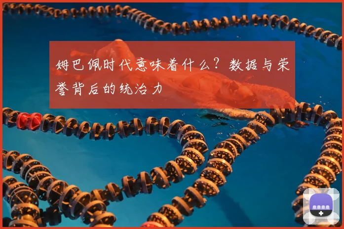 姆巴佩时代意味着什么?数据与荣誉背后的统治力