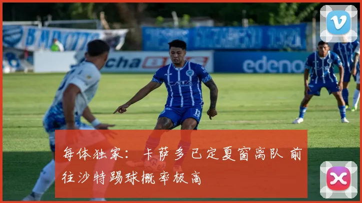 每体独家:卡萨多已定夏窗离队 前往沙特踢球概率极高